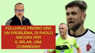 FÜLLKRUG PROPRIO ORA UN PROBLEMA, DI PAOLO ANCORS PER IL MILAN, UNA COMMEDIA!!