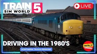 🔴 DRIVING IN THE 1980'S | NORTHERN TRANS-PENNINE | TRAIN SIM WORLD 5 LIVE