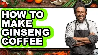 How To Make Ginseng Coffee - Easy Guide