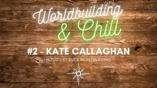 Worldbuilding & Chill #2 - Kate Callaghan