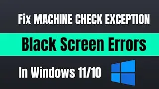 How To Fix MACHINE CHECK EXCEPTION Black Screen Errors In Windows 11