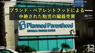 中絶された胎児の臓器売買とプランド・ペアレントフッド ｜Center for Medical Progress (CMP) | (2024/3/5)