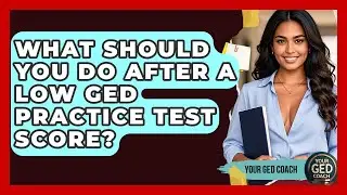 What Should You Do After A Low GED Practice Test Score? - Your GED Coach