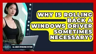 Why Is Rolling Back A Windows Driver Sometimes Necessary? - All About Operating Systems