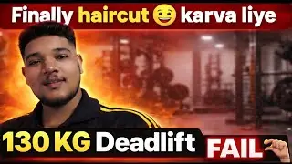 Finally haircut 😀 karva liye // 130 kg deadlift fail🤏