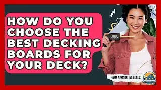 How Do You Choose The Best Decking Boards For Your Deck? - Home Remodeling Gurus