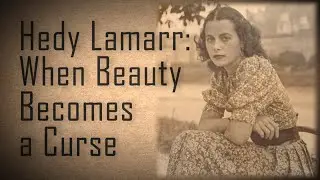 Hedy Lamarr: When Beauty Becomes a Curse