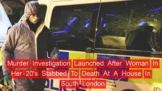 Murder Investigation Launched After woman In Her 20's Stabbed To Death At A House In South London