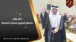 حفل زواج منصور شيلويح صنيتان العضيلة