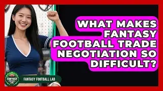 What Makes Fantasy Football Trade Negotiation So Difficult? - Fantasy Football Lab