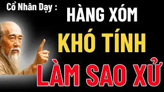 Cổ Nhân Dạy   9 cách ứng xử khéo léo với người hàng xóm khó tính