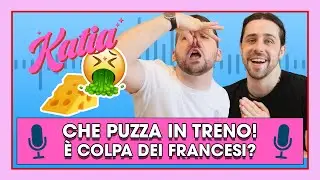 Katia Ep. 28 - Che puzza in treno! È colpa dei francesi?