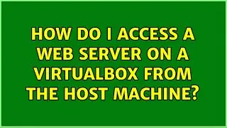 How do I access a web server on a virtualbox from the host machine? (5 Solutions!!)