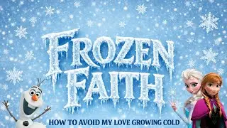 Faith Frozen : How To Avoid My Love Growing Cold