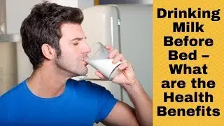 Drinking Milk Before Bed &ndash; What are the Health Benefits