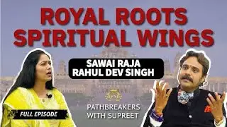 A Modern Raja Who Reads Kundlis: Sawai Raja Rahul Dev Singh | Pathbreakers withSupreet
