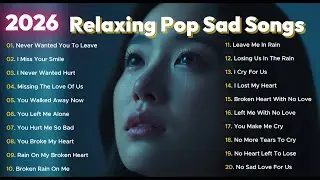 Most English Relaxing Sad Songs 2026 💔😭 Pop Sad Songs Playlist 🎶❤️&zwj;🔥