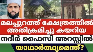 മലപ്പുറത്ത് ക്ഷേത്രത്തിൽ അതിക്രമിച്ചു കയറിയ നദീർ ഫൈസി അറസ്റ്റിൽ..യാഥാർത്ഥ്യമെന്ത്?