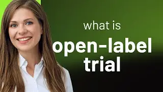 Understanding Open-Label Trials: A Guide for English Language Learners