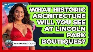 What Historic Architecture Will You See At Lincoln Park Boutiques? - What To Know About Chicago