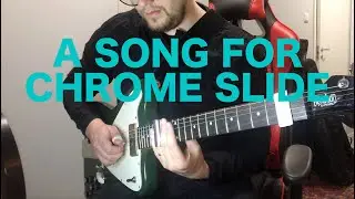 A Short Song for Chrome Slide