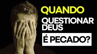 DEUS NÃO ACEITA QUE NINGUÉM O QUESTIONE EM NADA?