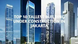 Top 10 Tallest Building Under Construction in Jakarta
