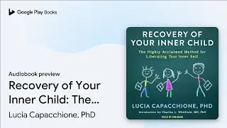 Recovery of Your Inner Child: The Highly&hellip; by Lucia Capacchione, PhD &middot; Audiobook preview