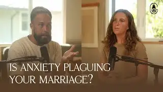 Is Anxiety Plaguing Your Marriage? | S2E7