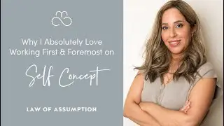 Why I Love Working on Self Concept First and Foremost | Law of Assumption