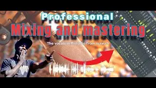 Professional mixing and mastering the vocals in fl studio from scratch