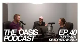 The Oasis Podcast: Purity in a Distorted World #40