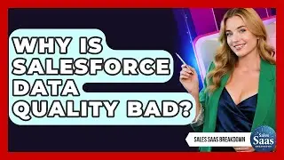 Why Is Salesforce Data Quality Bad? - Sales Saas Breakdown