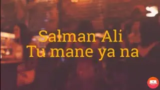 Salman ali Tu Mane Ya Na Mane