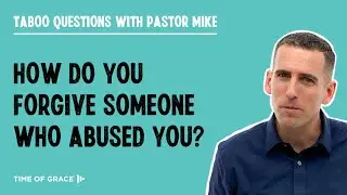 How Do You Forgive Someone Who Abused You?
