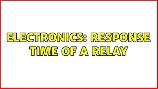 Electronics: Response time of a relay (2 Solutions!!)