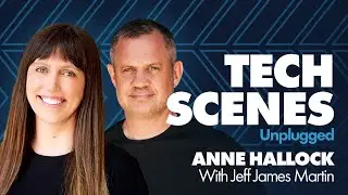 Tech Scenes Unplugged with Anne Hallock