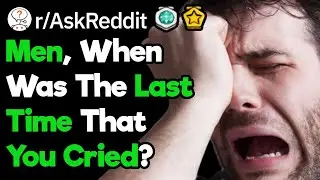 Men, When Was The Last Time You Cried? (r/AskReddit)