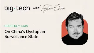 Big Tech - S3E18 - Geoffrey Cain on China&rsquo;s Dystopian Surveillance State