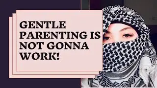 GENTLE PARENTING IS NOT GONNA WORK