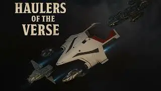 Haulers of the Verse &ndash; Tribute to the Cargo Pilots of Star Citizen