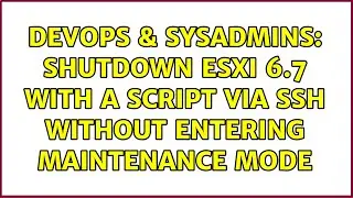 DevOps & SysAdmins: Shutdown ESXi 6.7 with a script via SSH without entering maintenance mode