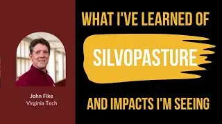 What I've Learned of Silvopasture and Impacts I'm Seeing | John Fike, PhD
