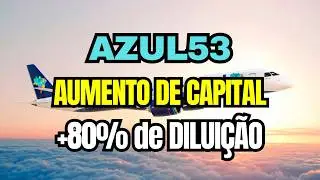 AZUL53 NOVO AUMENTO DE CAPITAL MAIS DILUI&Ccedil;&Atilde;O DOS ACIONISTAS