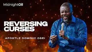 REVERSING CURSES | MIDNIGHT OIL PRAYERS | APOSTLE DOMINIC OSEI | KINGDOM FULL TABERNACLE CHURCH