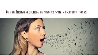 Common English pronunciation mistakes with x k ch sh p f ph ss