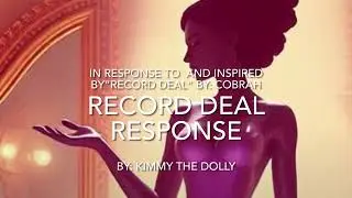 &ldquo;RECORD DEAL RESPONSE&rdquo; -DERIVED FROM COBRAH&rsquo;S RECORD DEAL-  BY: KIMMY THE DOLLY 