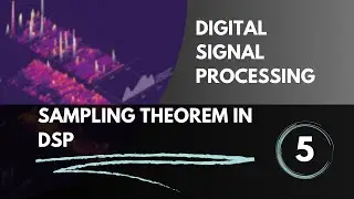 Sampling Theorem | Lecture 5 | Digital Signal Processing