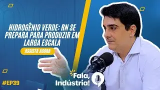 Fala, indústria! #ep39 | Hidrogênio Verde: RN se prepara para produzir em larga escala