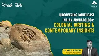 Uncovering Northeast Indian Archaeology  by Dr. Manjil Hazarika #pleachindia #northest #archaelogy